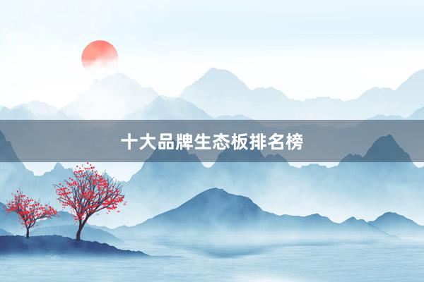 十大品牌生态板排名榜